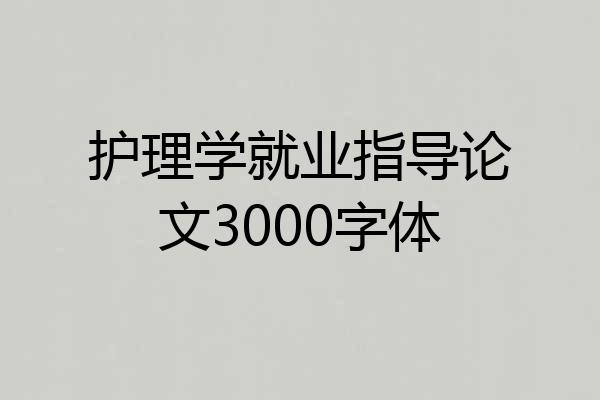 护理学就业指导论文3000字体