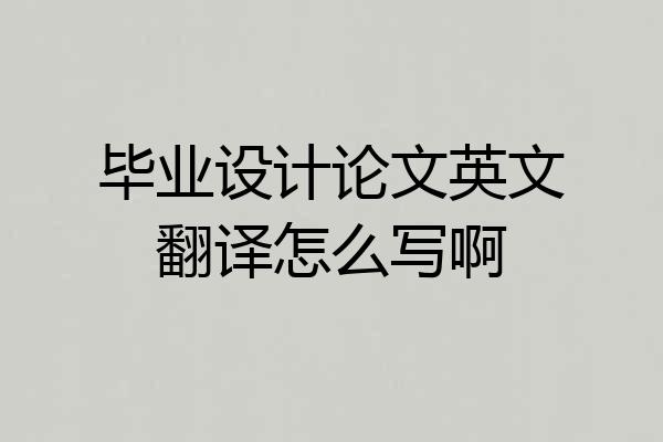 毕业设计论文英文翻译怎么写啊