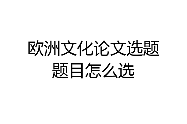 欧洲文化论文选题题目怎么选