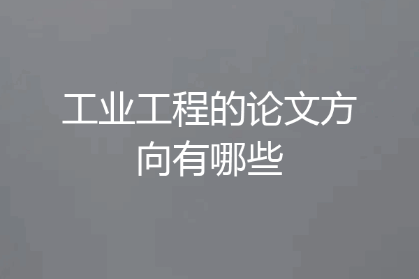 工业工程的论文方向有哪些