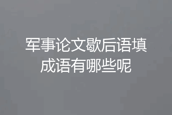 军事论文歇后语填成语有哪些呢