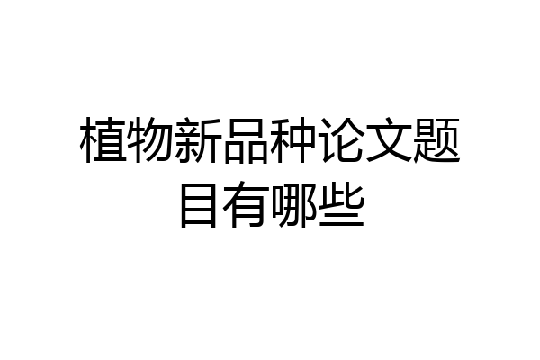 植物新品种论文题目有哪些