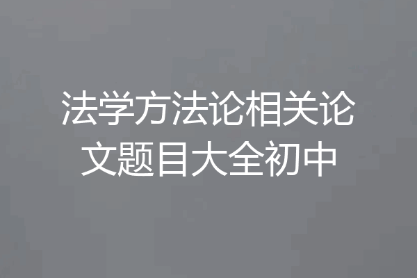 法学方法论相关论文题目大全初中