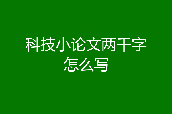 科技小论文两千字怎么写