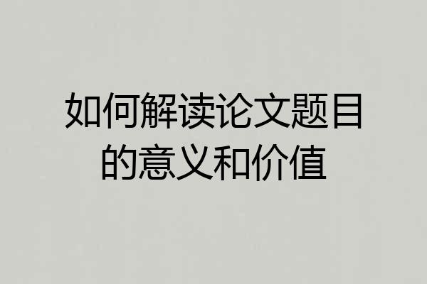 如何解读论文题目的意义和价值