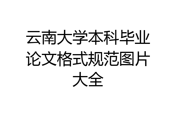 云南大学本科毕业论文格式规范图片大全