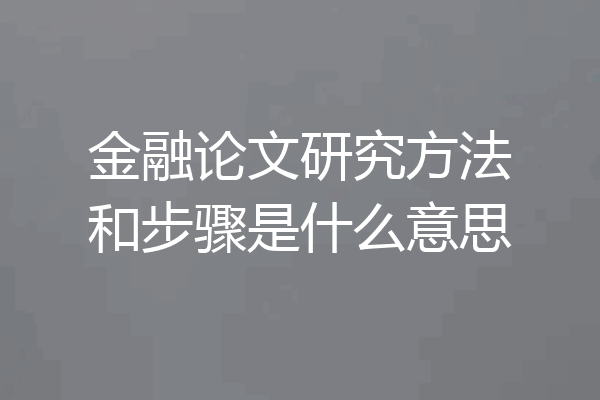 金融论文研究方法和步骤是什么意思