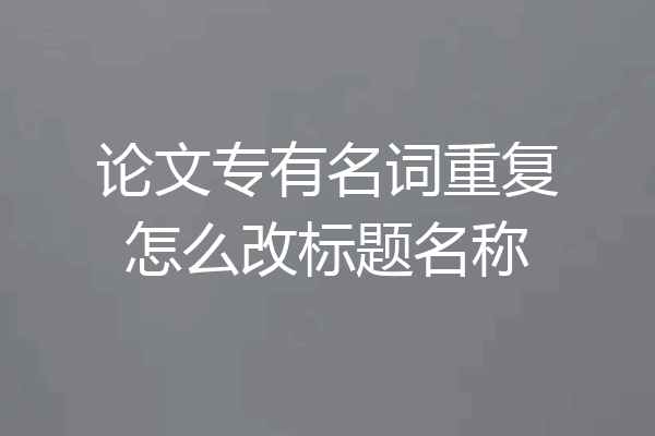 论文专有名词重复怎么改标题名称