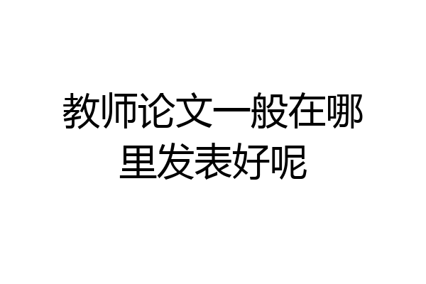 教师论文一般在哪里发表好呢