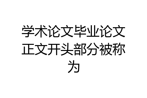学术论文毕业论文正文开头部分被称为
