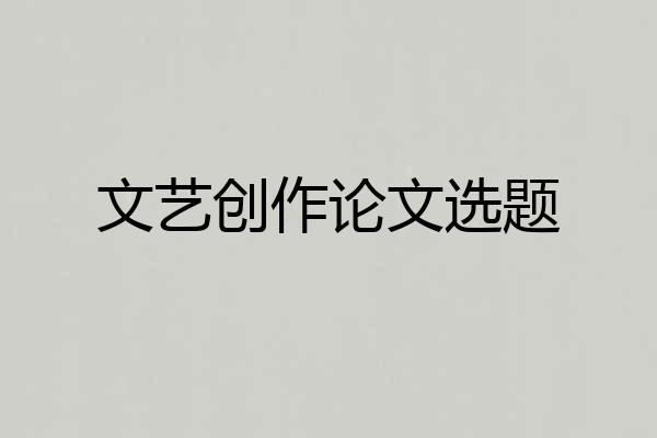 文艺创作论文选题