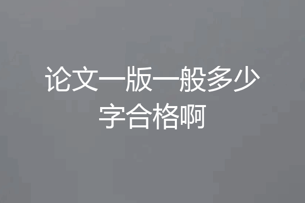 论文一版一般多少字合格啊