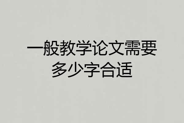 一般教学论文需要多少字合适