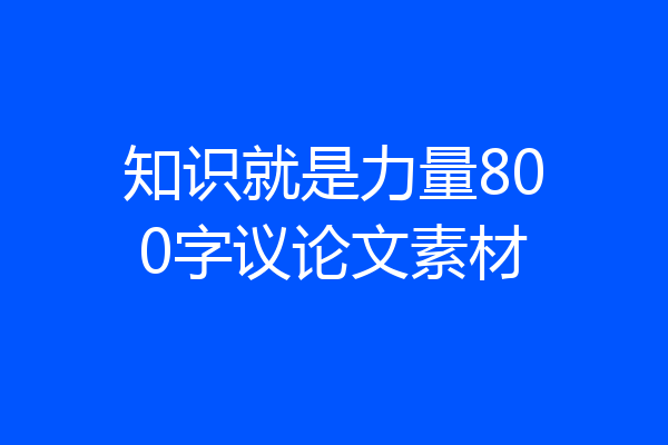 知识就是力量800字议论文素材