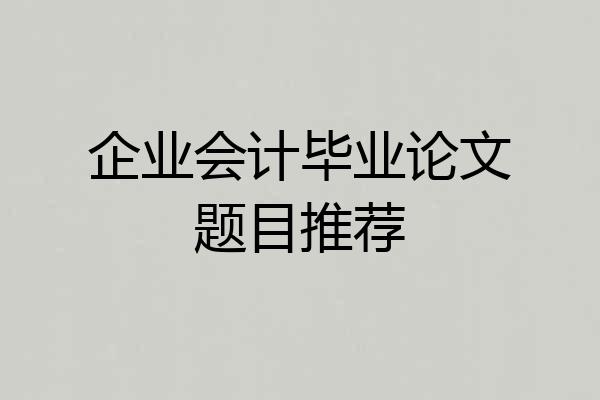 企业会计毕业论文题目推荐