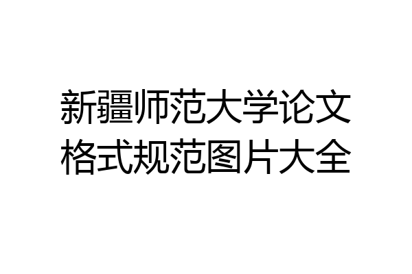 新疆师范大学论文格式规范图片大全