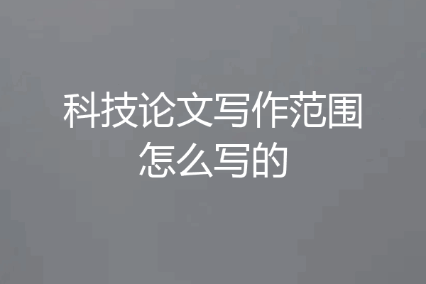 科技论文写作范围怎么写的