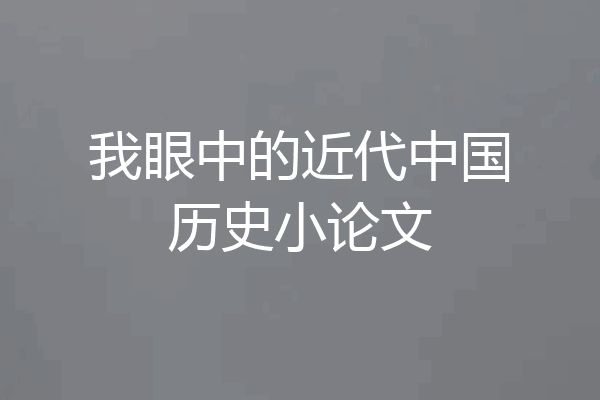 我眼中的近代中国历史小论文