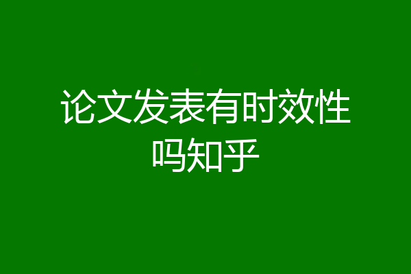 论文发表有时效性吗知乎
