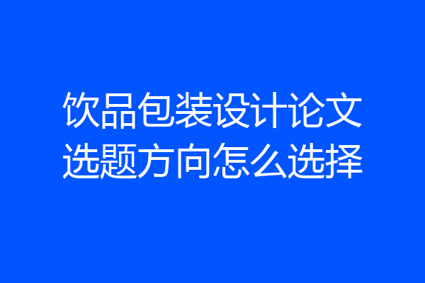 饮品包装设计论文选题方向怎么选择