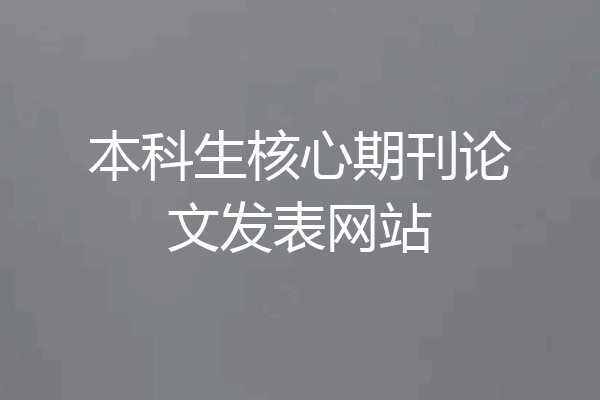 本科生核心期刊论文发表网站