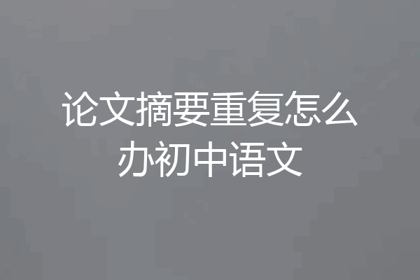 论文摘要重复怎么办初中语文
