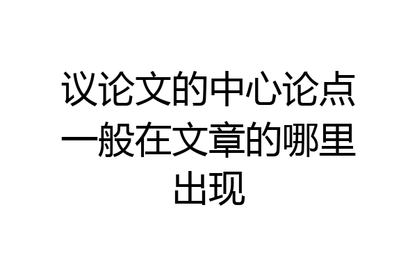 议论文的中心论点一般在文章的哪里出现