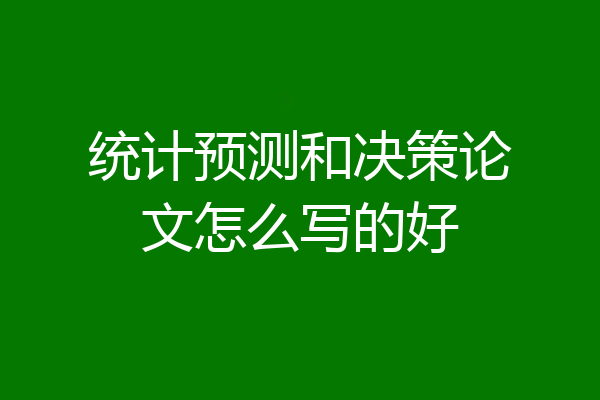 统计预测和决策论文怎么写的好
