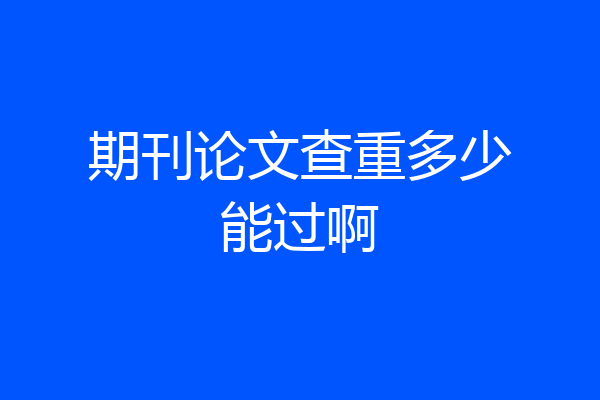 期刊论文查重多少能过啊