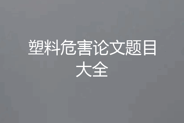 塑料危害论文题目大全