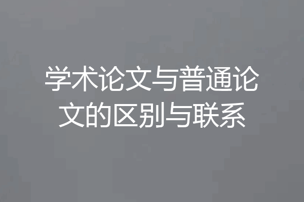 学术论文与普通论文的区别与联系