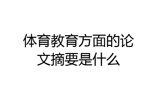 体育教育方面的论文摘要是什么