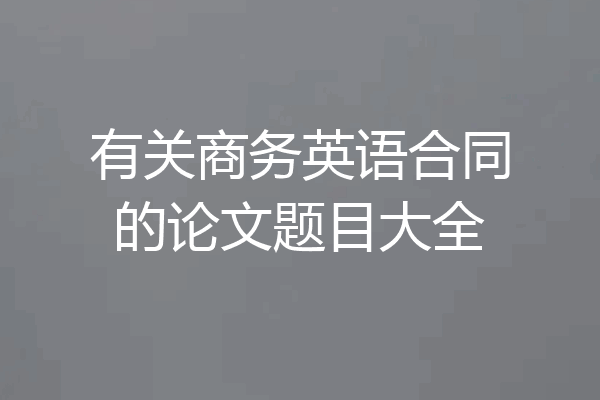 有关商务英语合同的论文题目大全