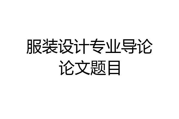 服装设计专业导论论文题目