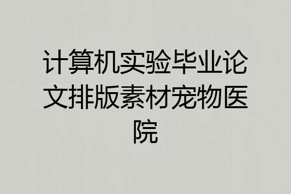 计算机实验毕业论文排版素材宠物医院