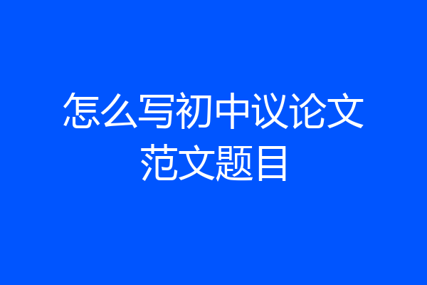 怎么写初中议论文范文题目