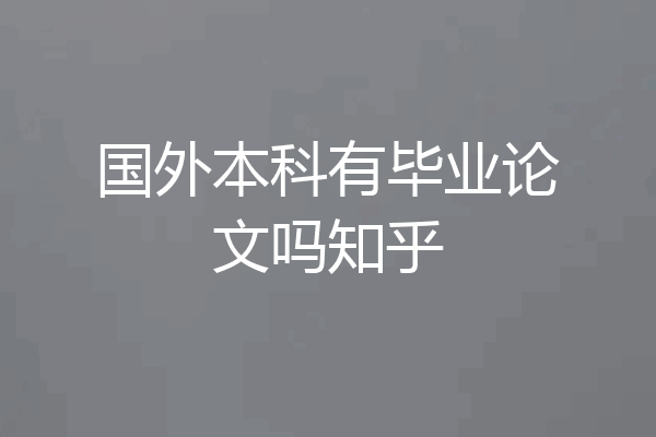 国外本科有毕业论文吗知乎