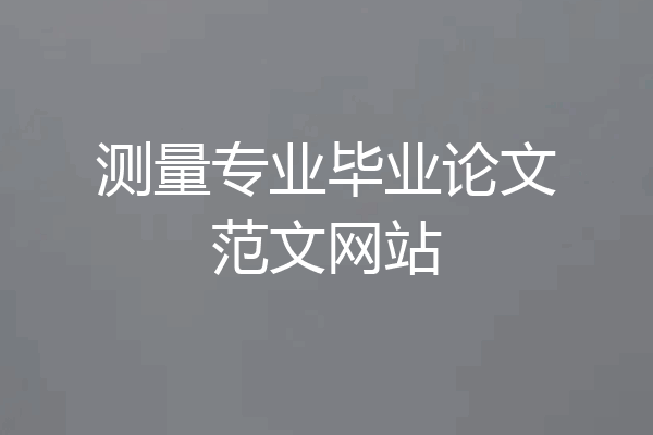 测量专业毕业论文范文网站