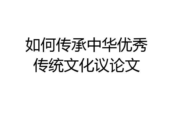 如何传承中华优秀传统文化议论文