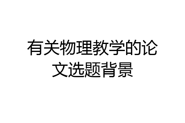有关物理教学的论文选题背景