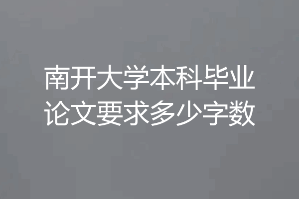 南开大学本科毕业论文要求多少字数