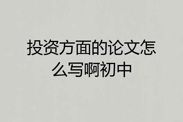 投资方面的论文怎么写啊初中