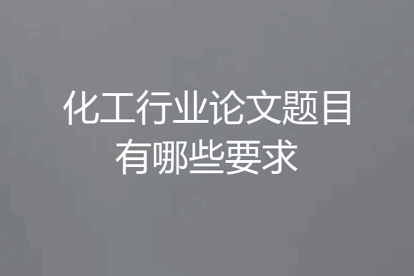 化工行业论文题目有哪些要求