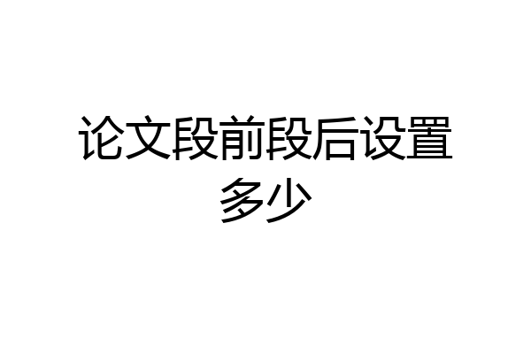 论文段前段后设置多少