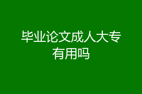 毕业论文成人大专有用吗