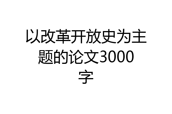 以改革开放史为主题的论文3000字