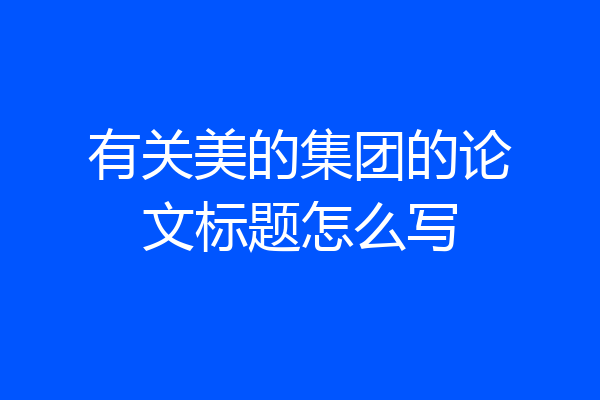 有关美的集团的论文标题怎么写
