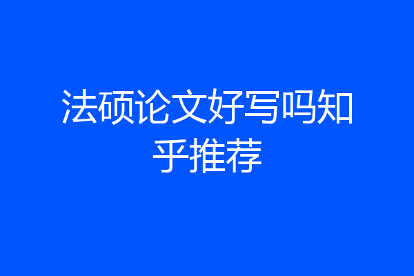 法硕论文好写吗知乎推荐