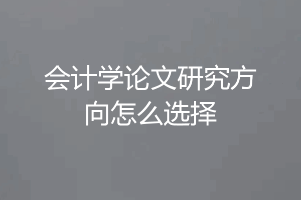 会计学论文研究方向怎么选择