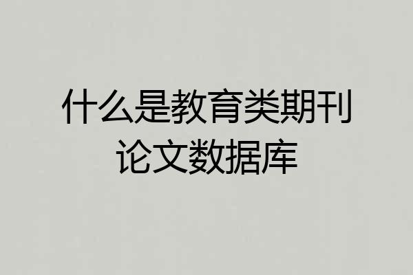 什么是教育类期刊论文数据库